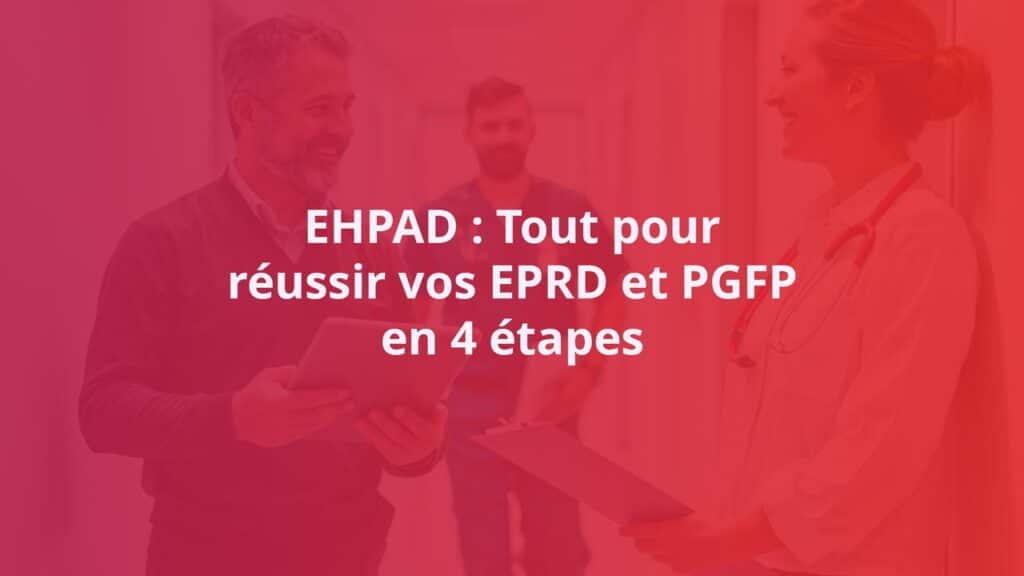 Livre blanc EHPAD Tout pour reussir vos EPRD et PGFP en 4 etapes